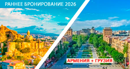 Раннее бронирование мест в групповых комбинированных турах «Грузия + Армения» 2026